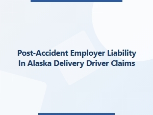 Alaska Delivery Driver Employer Liability Claims