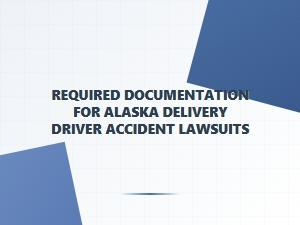 Documentation for Alaska Delivery Driver Accident Claims