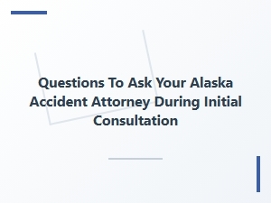 Questions for Your Alaska Accident Attorney