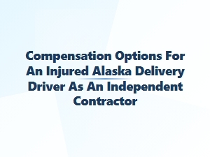 Injured Alaska Delivery Driver Compensation Options