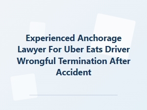 Anchorage Wrongful Termination Attorney for Uber Drivers