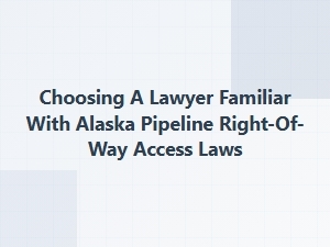 Alaska Pipeline Right-of-Way Legal Specialists